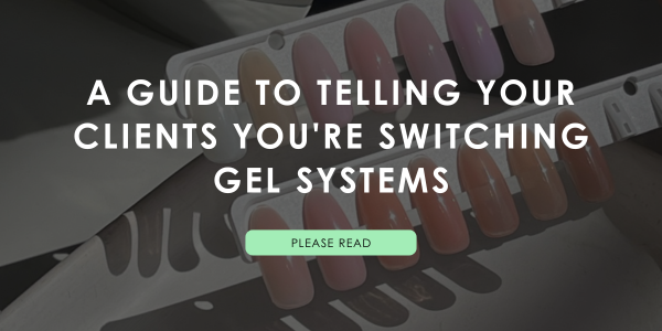 A Guide To Telling Your Clients You're Switching Gel Systems